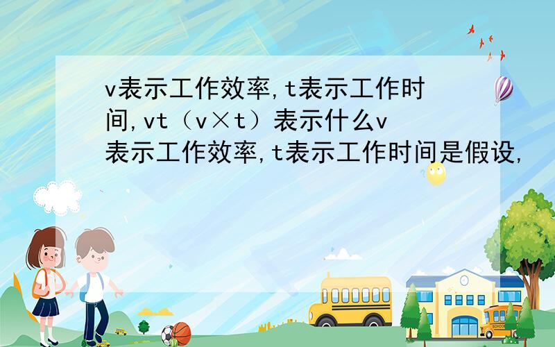 v表示工作效率,t表示工作时间,vt（v×t）表示什么v表示工作效率,t表示工作时间是假设,