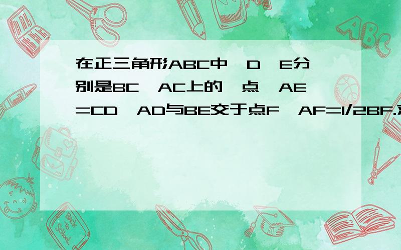 在正三角形ABC中,D,E分别是BC,AC上的一点,AE=CD,AD与BE交于点F,AF=1/2BF.求证CF垂直于BE