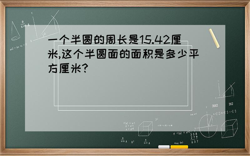 一个半圆的周长是15.42厘米,这个半圆面的面积是多少平方厘米?