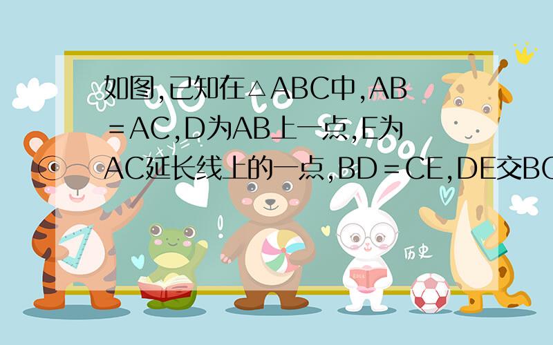 如图,已知在△ABC中,AB＝AC,D为AB上一点,E为AC延长线上的一点,BD＝CE,DE交BC于F 试说明DF于EF相等的如图,已知在△ABC中,AB＝AC,D为AB上一点,E为AC延长线上的一点,BD＝CE,DE交BC于F试说明DF于EF相等的理