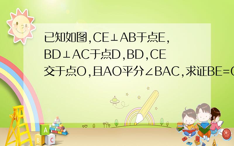 已知如图,CE⊥AB于点E,BD⊥AC于点D,BD,CE交于点O,且AO平分∠BAC,求证BE=CD