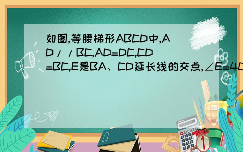 如图,等腰梯形ABCD中,AD//BC,AD=DC,CD=BC,E是BA、CD延长线的交点,∠E=40°,则∠ACD=________°.