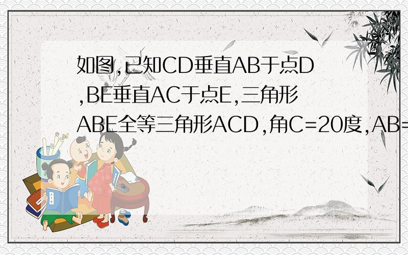 如图,已知CD垂直AB于点D,BE垂直AC于点E,三角形ABE全等三角形ACD,角C=20度,AB=10,AD=4.8,G为AB延长线一点,求角EBG的度数和CE的长.