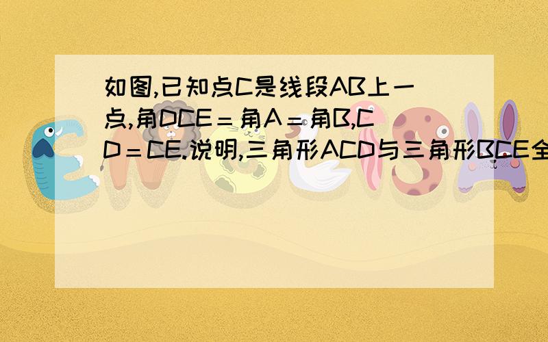 如图,已知点C是线段AB上一点,角DCE＝角A＝角B,CD＝CE.说明,三角形ACD与三角形BCE全等的理由