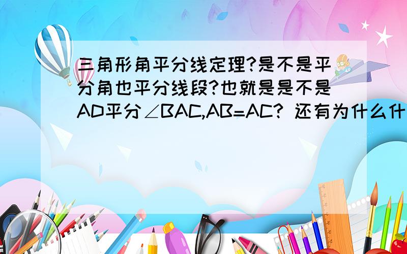 三角形角平分线定理?是不是平分角也平分线段?也就是是不是AD平分∠BAC,AB=AC? 还有为什么什么⊥于什么的时候,它就平分那个角? （列：∵BE⊥AC,于F,CF⊥AB于F ∴AD平分∠BAC）