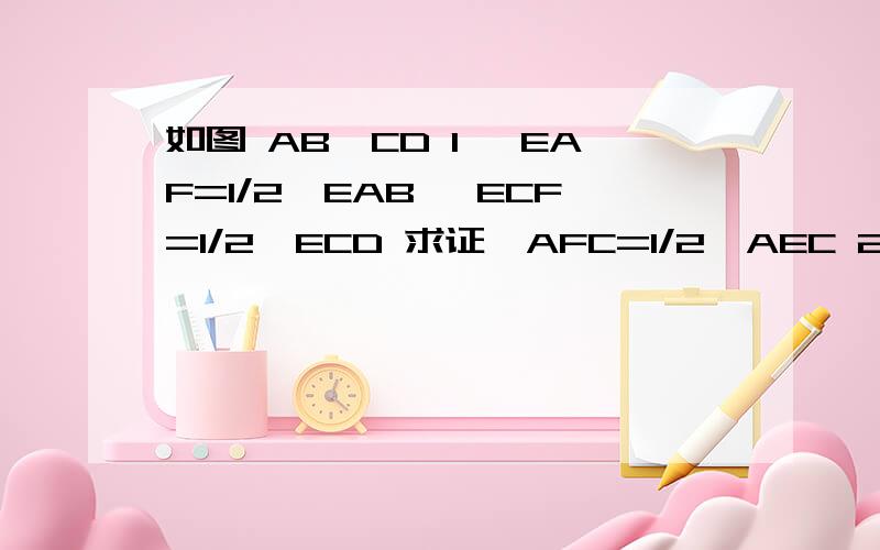 如图 AB‖CD 1 ∠EAF=1/2∠EAB ∠ECF=1/2∠ECD 求证∠AFC=1/2∠AEC 2∠EAF=1/3∠EAB ∠ECF=1/3∠ECD求证∠AFC=2/3∠AEC 3 ∠EAF=1/n∠EAB ∠ECF=1/n∠ECD 得出结论是什么 十万火急这是图片 快