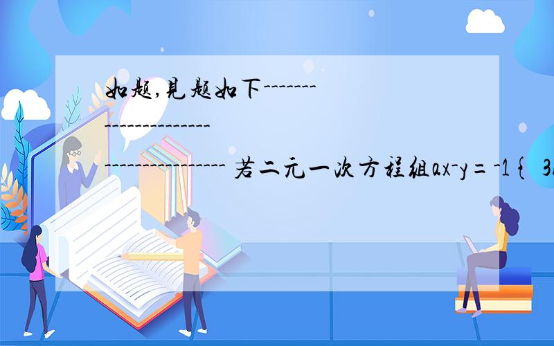 如题,见题如下------------------------------------- 若二元一次方程组ax-y=-1{ 3bx-y-4=0的解中y＝0,则a：b等于?A.a＝1 B.a=1 C.a=-1 D.a=-1{b＝－1 {b=1 {b=-1 {b=1-------------------------------------不要只是单单告诉我一