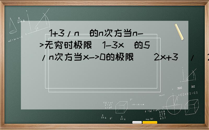 (1+3/n)的n次方当n->无穷时极限(1-3x)的5/n次方当x->0的极限[(2x+3)/(2x+1)]的(x+3)次方当x->无穷时的极限