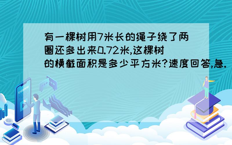 有一棵树用7米长的绳子绕了两圈还多出来0.72米,这棵树的横截面积是多少平方米?速度回答,急.