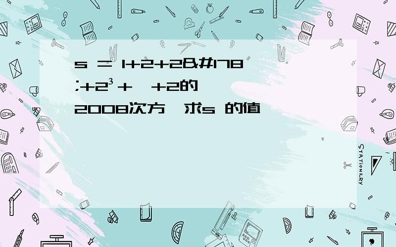 s = 1+2+2²+2³+…+2的2008次方,求s 的值