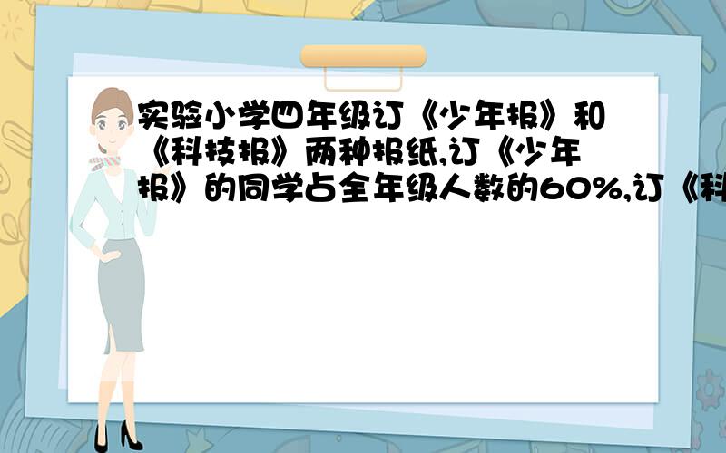 实验小学四年级订《少年报》和《科技报》两种报纸,订《少年报》的同学占全年级人数的60%,订《科技报》的占全年级的 ,有14人两种报纸都订,2人两种报纸都没有订,2.某商品按每个7元得的利