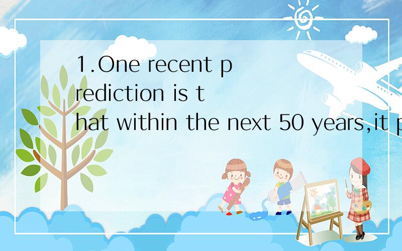 1.One recent prediction is that within the next 50 years,it possible to link the human brain directly with a computer.A.is B.will be C.would be D.was2.These interesting articles were written by Anna,who _ for our magazine these years.A.wrote B.would