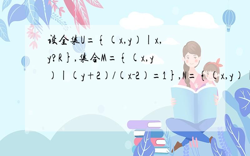 设全集U={(x,y)|x,y?R},集合M={(x,y)|(y+2)/(x-2)=1},N={(x,y)|y不等于x-4},那么(CuM)交(CuN)等于＿＿过程