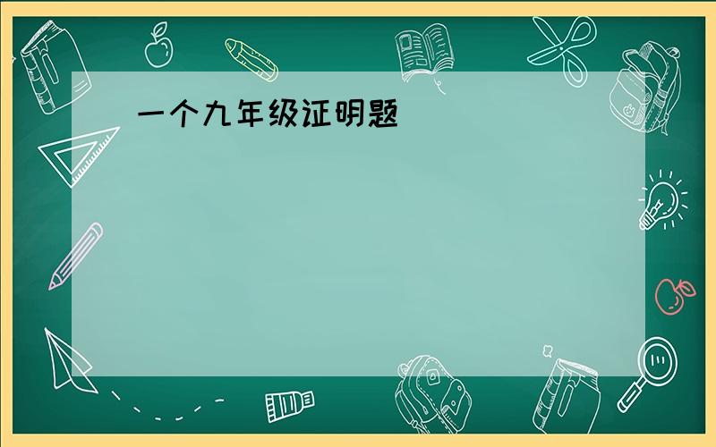 一个九年级证明题