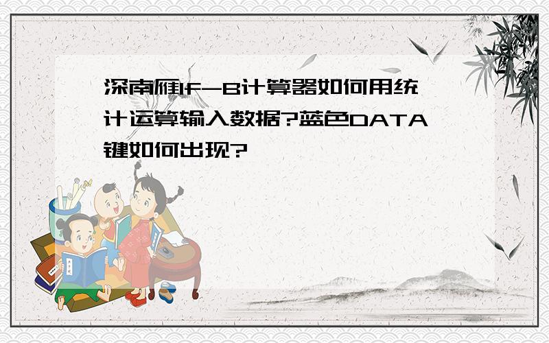 深南雁lf-B计算器如何用统计运算输入数据?蓝色DATA键如何出现?