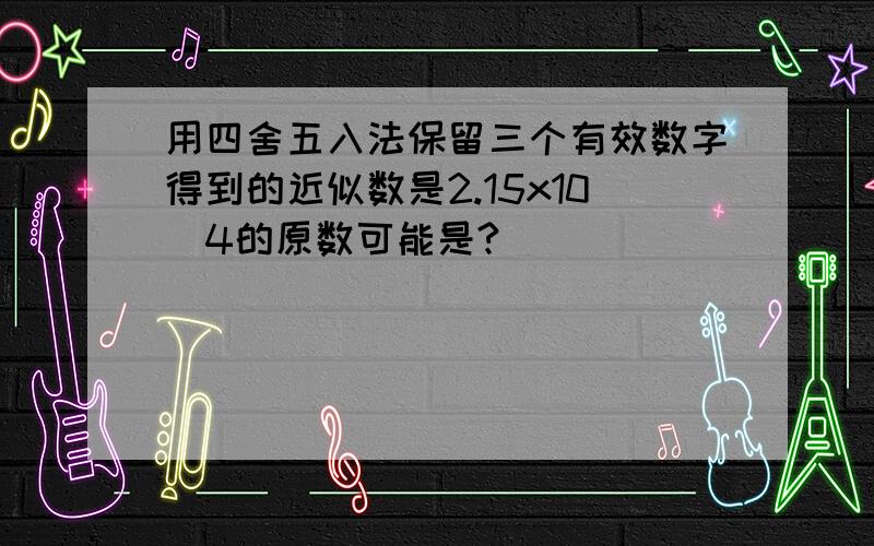 用四舍五入法保留三个有效数字得到的近似数是2.15x10^4的原数可能是?