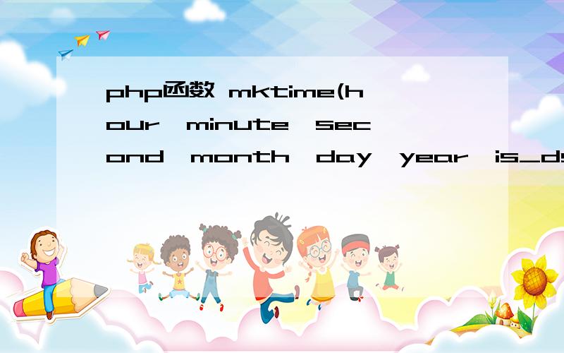 php函数 mktime(hour,minute,second,month,day,year,is_dst) 中 is_dst 是什么参数啊