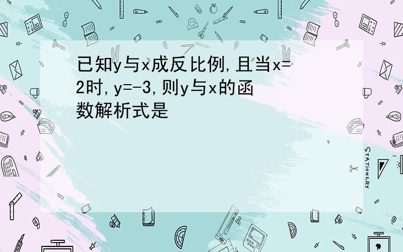 已知y与x成反比例,且当x=2时,y=-3,则y与x的函数解析式是