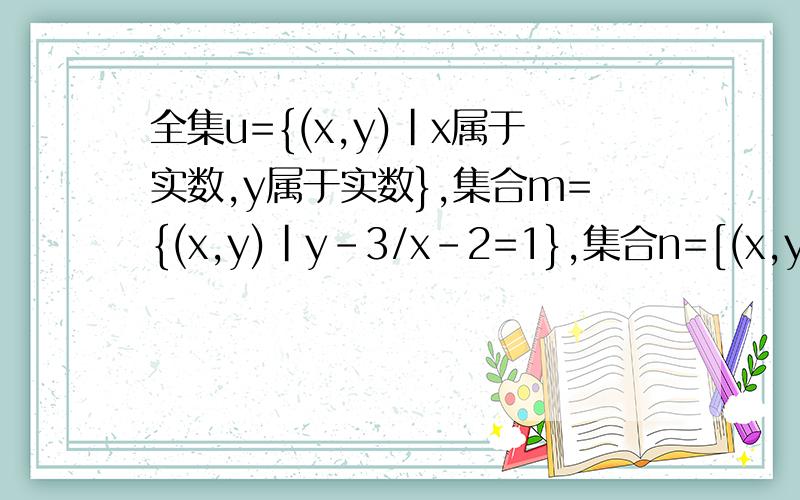 全集u={(x,y)|x属于实数,y属于实数},集合m={(x,y)|y-3/x-2=1},集合n=[(x,y)|y不等于x+1,那[u(MUN）等于