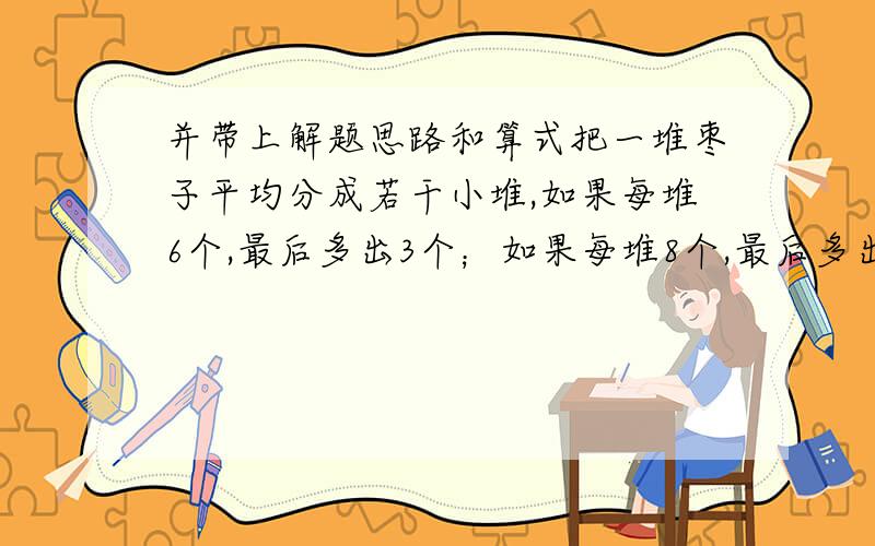 并带上解题思路和算式把一堆枣子平均分成若干小堆,如果每堆6个,最后多出3个；如果每堆8个,最后多出5个；如果每堆9个,最后多出6个.这堆枣子最少有多少个?