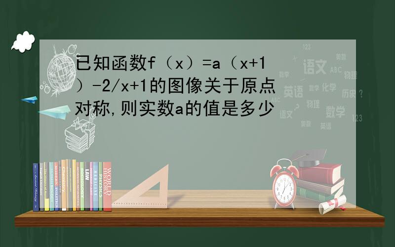 已知函数f（x）=a（x+1）-2/x+1的图像关于原点对称,则实数a的值是多少