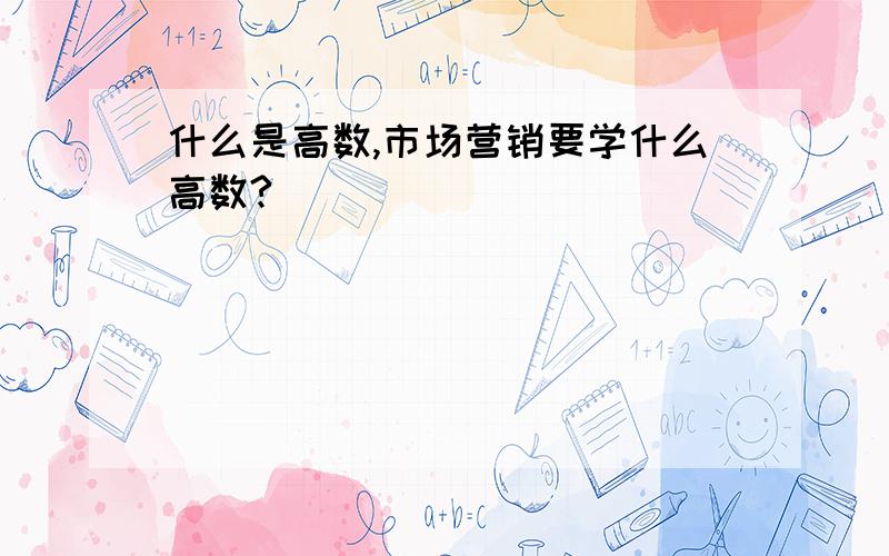 什么是高数,市场营销要学什么高数?