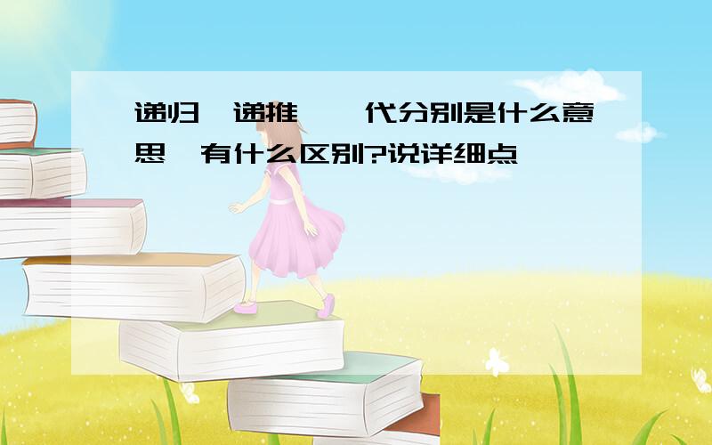 递归、递推、迭代分别是什么意思,有什么区别?说详细点……