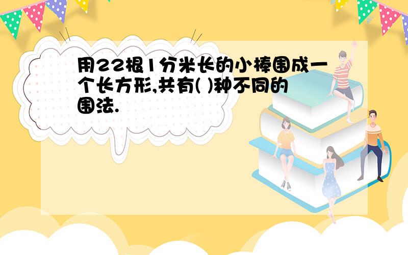 用22根1分米长的小棒围成一个长方形,共有( )种不同的围法.