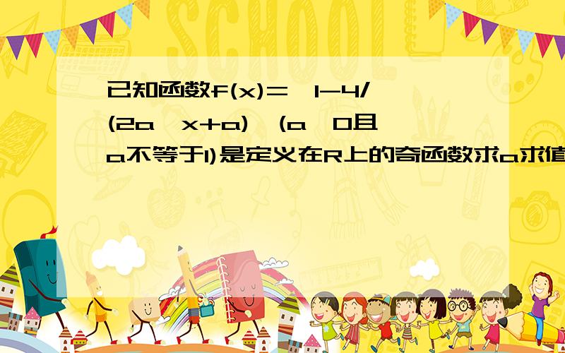 已知函数f(x)=【1-4/(2a^x+a)】(a>0且a不等于1)是定义在R上的奇函数求a求值域当x属于(0,1],tf(X)>=2^x-2恒成立,求t的范围