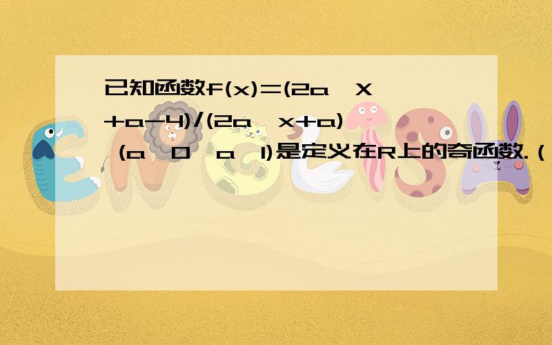 已知函数f(x)=(2a^X+a-4)/(2a^x+a) (a＞0,a≠1)是定义在R上的奇函数.（1）求实数a的值；（2）判断f(x)在定义域上的单调性,并用单调性定义证明；（3）当x∈（0,1]时,t·f(x)≥2^x-2恒成立,求实数t的取值