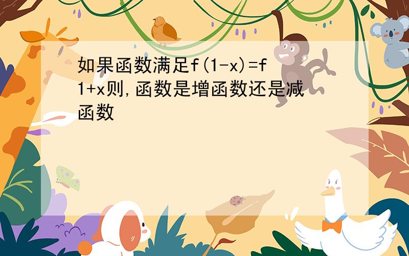 如果函数满足f(1-x)=f1+x则,函数是增函数还是减函数