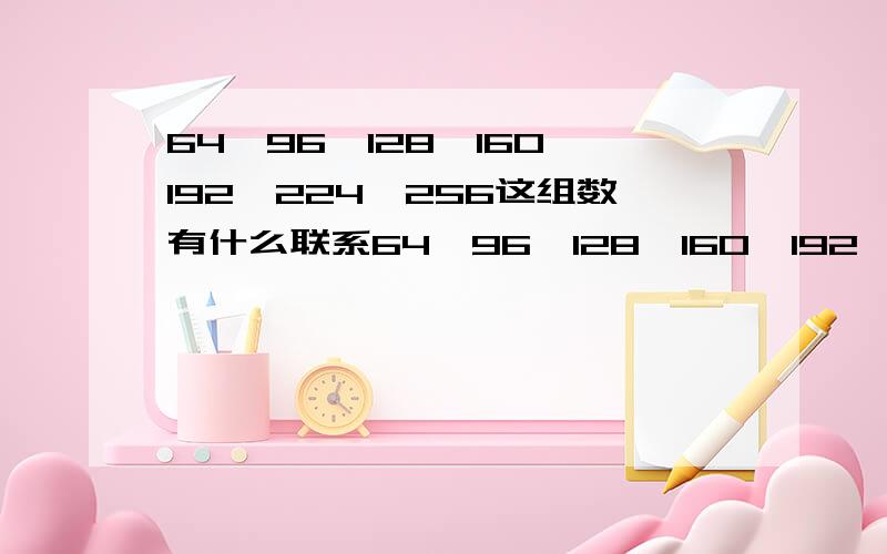 64、96、128、160、192、224、256这组数有什么联系64、96、128、160、192、224、256.这组数有什么联系,电脑内存条大少,一些抽屉滑轨螺丝孔与孔距都是用用这组数,为什么不用其他