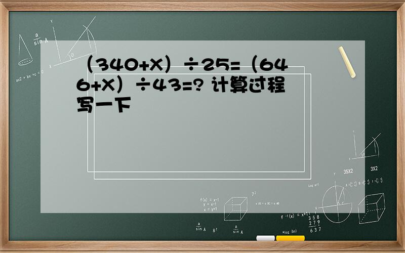 （340+X）÷25=（646+X）÷43=? 计算过程写一下