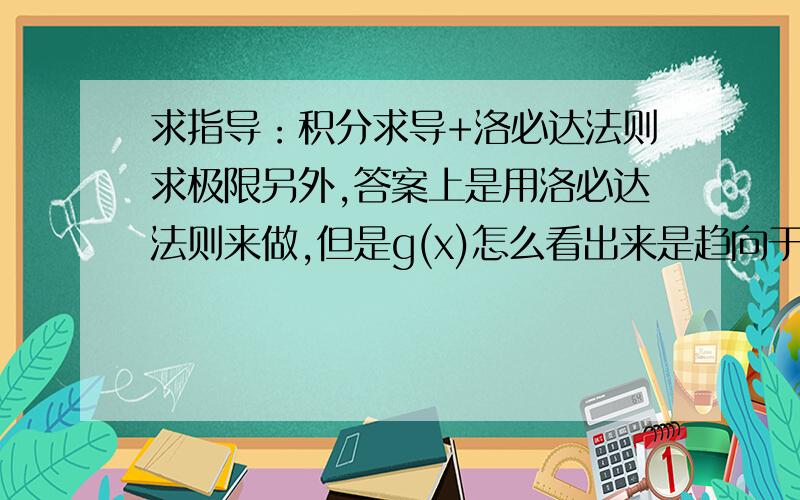 求指导：积分求导+洛必达法则求极限另外,答案上是用洛必达法则来做,但是g(x)怎么看出来是趋向于0的?