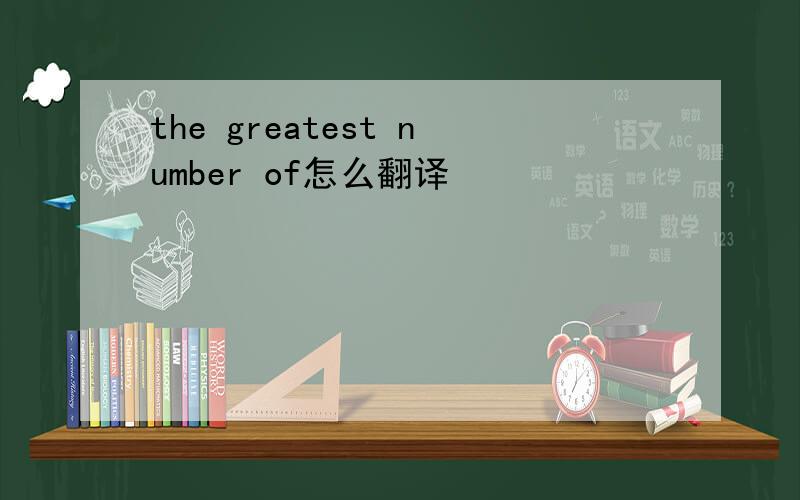 the greatest number of怎么翻译