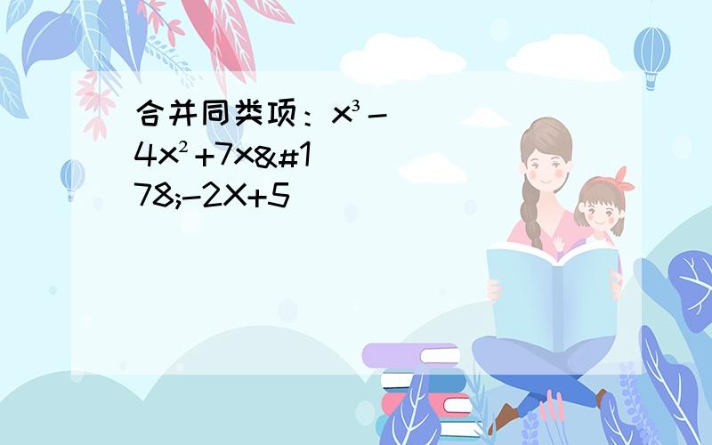 合并同类项：x³-4x²+7x²-2X+5