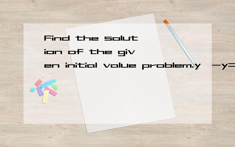 Find the solution of the given initial value problem.y'-y=2t*e^(2t) y(0)=1y(0)=1 means when t=0,y=1