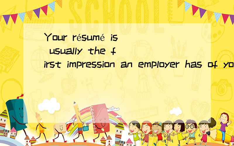Your résumé is usually the first impression an employer has of you.为什么用of?