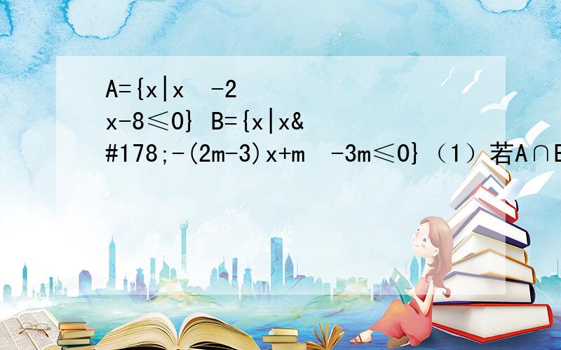 A={x|x²-2x-8≤0} B={x|x²-(2m-3)x+m²-3m≤0}（1）若A∩B={x|2≤x≤4},求实数m的值 （2)设全集为R,若A包含于CRB 求实数m取值范围