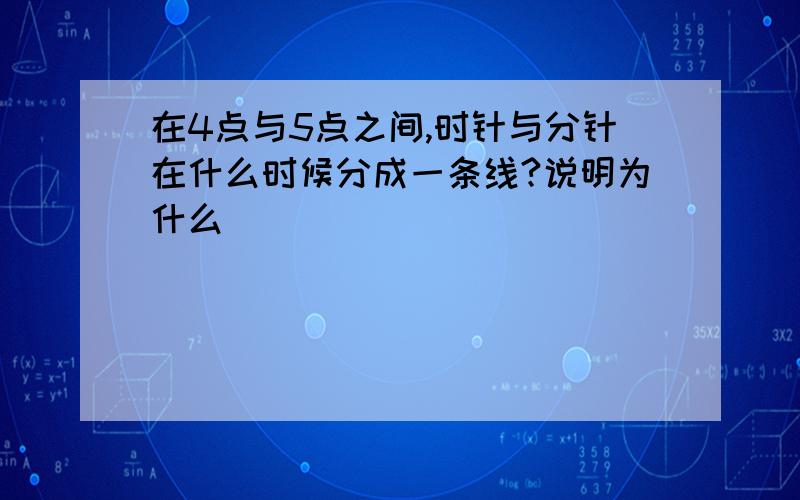 在4点与5点之间,时针与分针在什么时候分成一条线?说明为什么