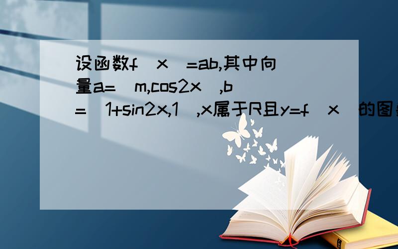 设函数f(x)=ab,其中向量a=（m,cos2x）,b=(1+sin2x,1),x属于R且y=f(x)的图象过（π/4,2）求fx值域