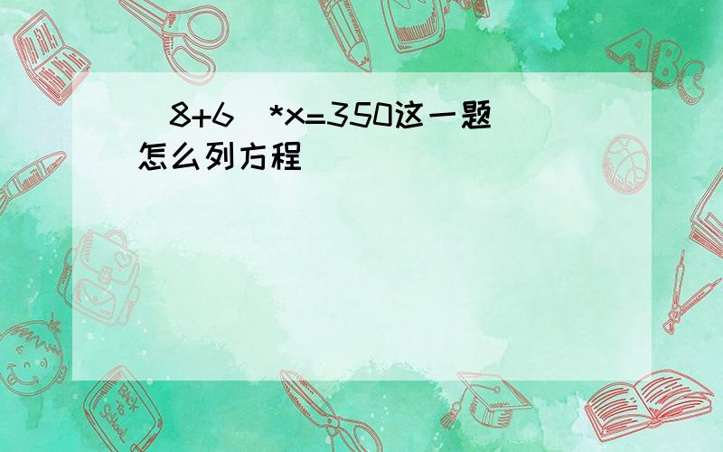 (8+6)*x=350这一题怎么列方程