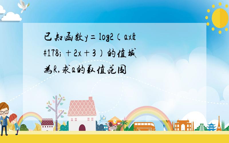 已知函数y=log2（ax²+2x+3）的值域为R,求a的取值范围