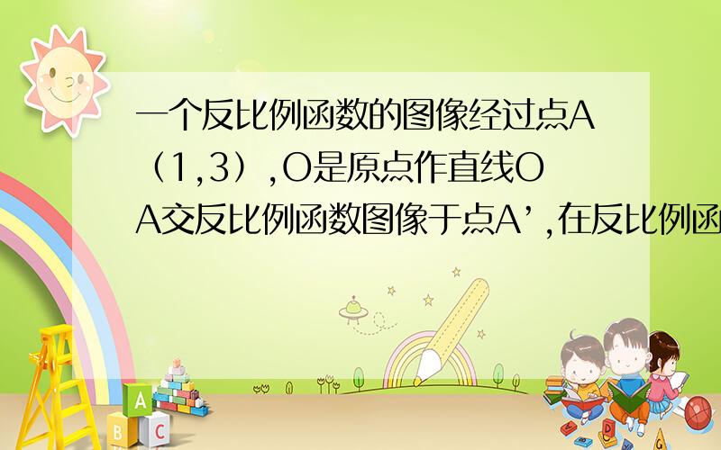 一个反比例函数的图像经过点A（1,3）,O是原点作直线OA交反比例函数图像于点A’,在反比例函数图像上是否存在点P（记横坐标为m）使得△APA'面积为2m?若存在,求P的坐标,若不存在,请说明理由