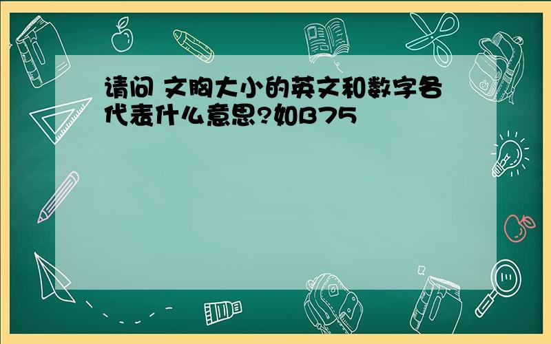 请问 文胸大小的英文和数字各代表什么意思?如B75