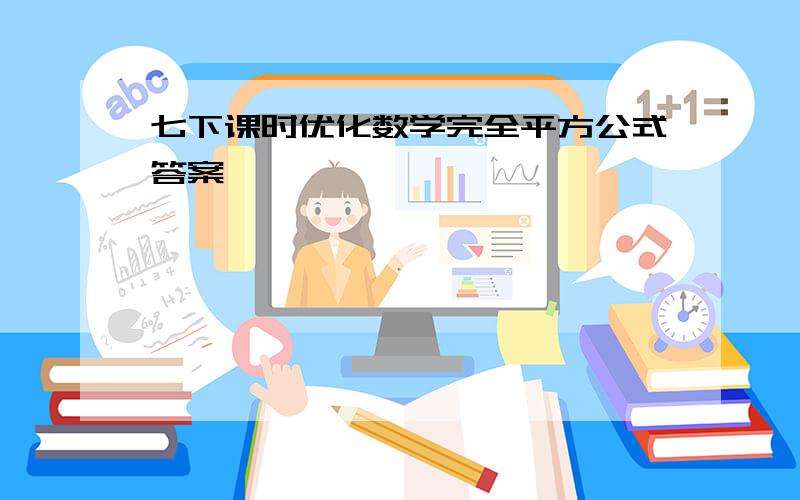 七下课时优化数学完全平方公式答案