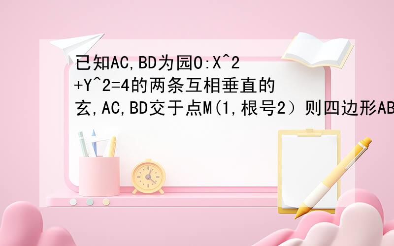 已知AC,BD为园O:X^2+Y^2=4的两条互相垂直的玄,AC,BD交于点M(1,根号2）则四边形ABCD面积最大为?详细点 特别是 不等式的变换有个不等式化简的话有公式说清楚。。。