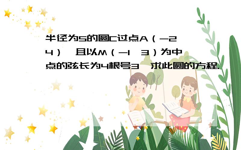 半径为5的圆C过点A（-2,4）,且以M（-1,3）为中点的弦长为4根号3,求此圆的方程.