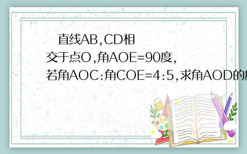  直线AB,CD相交于点O,角AOE=90度,若角AOC:角COE=4:5,求角AOD的度数急……