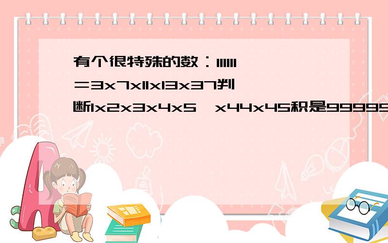 有个很特殊的数：111111＝3x7x11x13x37判断1x2x3x4x5⋯x44x45积是999999的倍数吗?